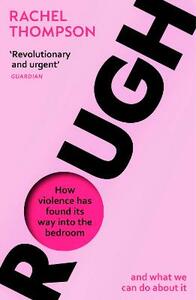 Rough: How violence has found its way into the bedroom and what we can do about it by Rachel Thompson