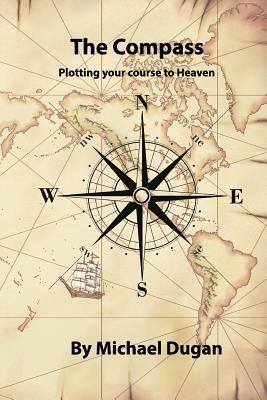 The Compass, Plotting your course to Heaven by Michael Dugan