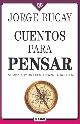 Cuentos Para Pensar: Siempre Hay Un Cuento Para Cada Quien by Jorge Bucay