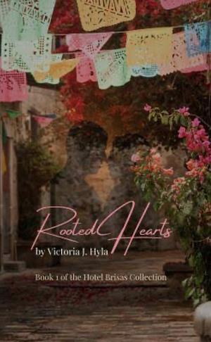 Rooted Hearts: Book 1 by Victoria J. Hyla