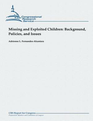 Missing and Exploited Children: Background, Policies, and Issues by Adrienne L. Fernandes-Alcantara