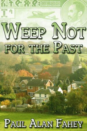 Weep Not For The Past by Paul Alan Fahey