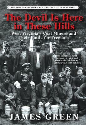 The Devil Is Here in These Hills: West Virginia's Coal Miners and Their Battle for Freedom by James Green