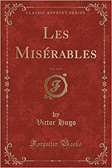 Les Miserables, Vol. 3 of 3 (Classic Reprint) by Victor Hugo