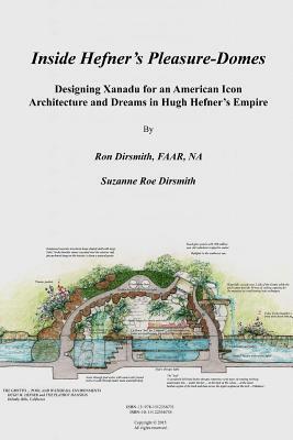 Inside Hefner's Pleasure-Domes FULL COLOR: Designing Xanadu for an American Icon - Architecture and Dreams in Hugh Hefner's Empire by Suzanne Roe Dirsmith, Faar Na Ron Dirsmith