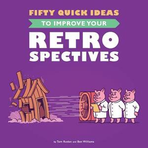 Fifty Quick Ideas To Improve Your Retrospectives by Ben Williams, Tom Roden