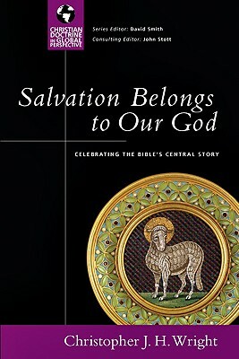 Salvation Belongs to Our God: Celebrating the Bible's Central Story by Christopher J. H. Wright