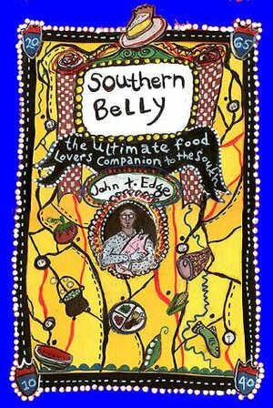 The Southern Belly: The Ultimate Food Lovers Companion to the South by John T. Edge