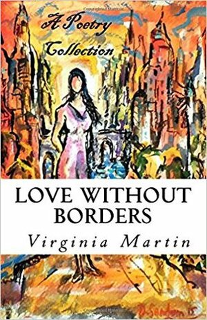 Love Without Borders: A Poetry Collection From the Heart by Virginia Martin