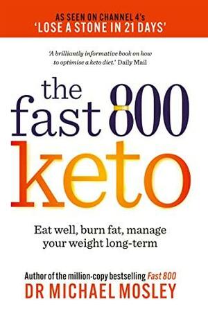 Fast 800 Keto: Eat well, burn fat, manage your weight long-term by Michael Mosley