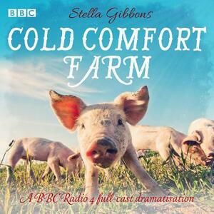 Cold Comfort Farm: A BBC Radio 4 Full-Cast Dramatisation by Stella Gibbons