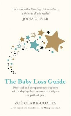 The Baby Loss Guide: Practical and Compassionate Support with a Day-By-Day Resource to Navigate the Path of Grief by Zoe Clark-Coates