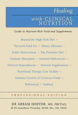 Healing with Clinical Nutrition: A Guide to Nutrient-Rich Food & Nutritional Supplements by Abram Hoffer, Jonathan Prousky