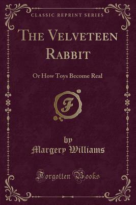 The Velveteen Rabbit: Or How Toys Become Real by Margery Williams Bianco