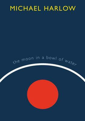 The Moon in a Bowl of Water by Michael Harlow
