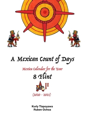A Mexican Count of days: Mexika Calendar for the year 8 Flint (2020) by Kurly Tlapoyawa, Ruben Ochoa