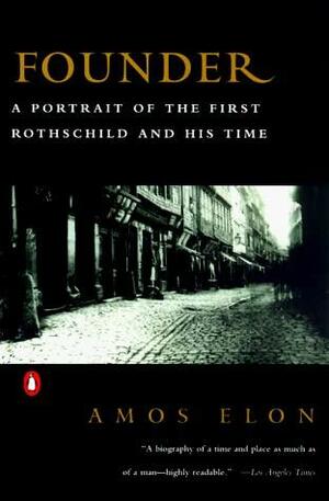 Founder: A Portrait of the First Rothschild and His Time by Amos Elon, Amos Elon