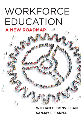 Workforce Education: A New Roadmap by William B. Bonvillian, Sanjay E. Sarma