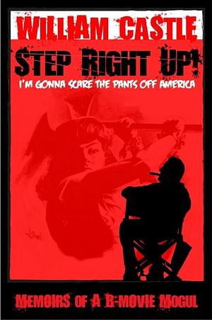 Step Right Up!: I'm Gonna Scare the Pants off America by William Castle, William Castle