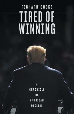 Tired of Winning: A Chronicle of American Decline by Richard Cooke