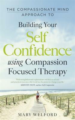 The Compassionate Mind Approach to Building Self-Confidence by Mary Welford