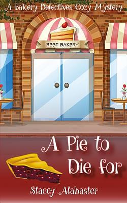 A Pie to Die For: A Bakery Detectives Cozy Mystery by Stacey Alabaster