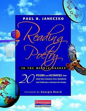 Reading Poetry in the Middle Grades: 20 Poems and Activities That Meet the Common Core Standards and Cultivate a Passion for Poetry by Paul B. Janeczko