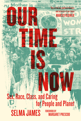 Our Time Is Now: Sex, Race, Class, and Caring for People and Planet by Selma James