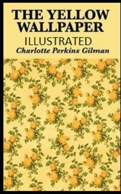 The Yellow Wallpaper Illustrated by Charlotte Perkins Gilman