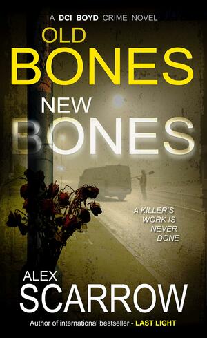 Old Bones New Bones by Alex Scarrow