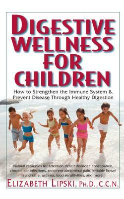 Digestive Wellness for Children: How to Stengthen the Immune System & Prevent Disease Through Healthy Digestion by Elizabeth Lipski