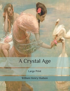 A Crystal Age: Large Print by William Henry Hudson