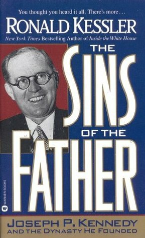 The Sins of the Father: Joseph P. Kennedy and the Dynasty He Founded by Ronald Kessler