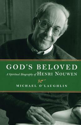 God's Beloved: A Spiritual Biography of Henri Nouwen by Michael O'Laughlin