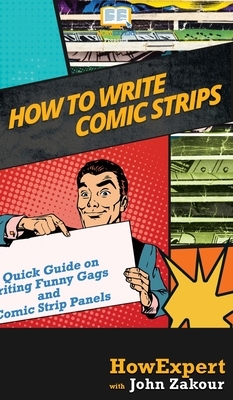 How to Write Comic Strips: A Quick Guide on Writing Funny Gags and Comic Strip Panels by John Zakour, Howexpert