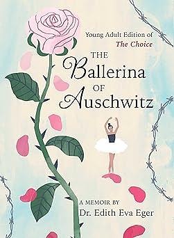 The Ballerina of Auschwitz: A dramatic retelling of The Choice by Edith Eva Eger