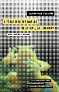 A Foray Into the Worlds of Animals and Humans with a Theory of Meaning by Jakob Von Uexkull, Jakob Von Uexküll