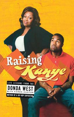 Raising Kanye: Life Lessons from the Mother of a Hip-Hop Superstar by Donda West