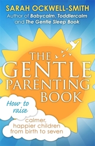 The Gentle Parenting Book: How to raise calmer, happier children from birth to seven by Sarah Ockwell-Smith