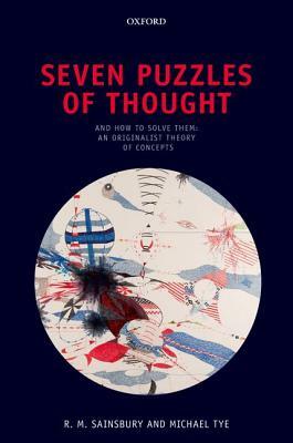 Seven Puzzles of Thought: And How to Solve Them: An Originalist Theory of Concepts by Michael Tye, R. M. Sainsbury