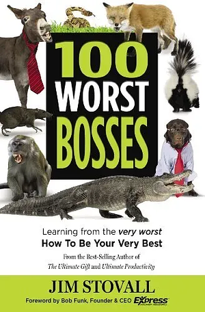 100 Worst Bosses: Learning from the Very Worst how to be Your Very Best by Jim Stovall