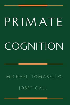 Primate Cognition by Michael Tomasello, Josep Call