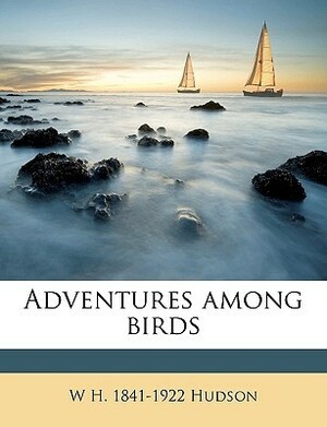Adventures Among Birds by William Henry Hudson