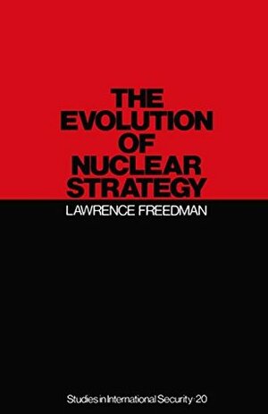 Evolution of Nuclear Strategy (Study in International Security) by Lawrence Freedman