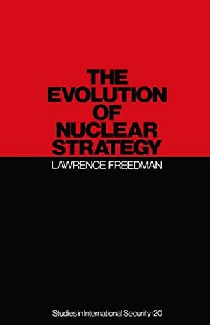 Evolution of Nuclear Strategy (Study in International Security) by Lawrence Freedman