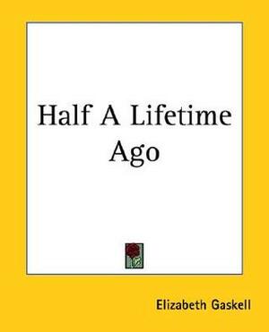 Half A Lifetime Ago by Elizabeth Gaskell