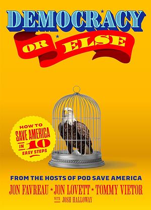 Democracy or Else: How to Save America in 10 Easy Steps by Tommy Vietor, Jon Favreau, Jon Lovett