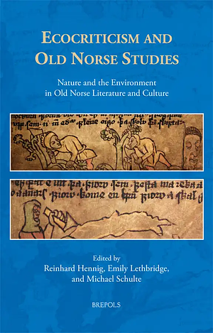 Ecocriticism and Old Norse Studies: Nature and the Environment in Old Norse Literature and Culture by Emily Lethbridge, Reinhard Hennig, Michael Schulte