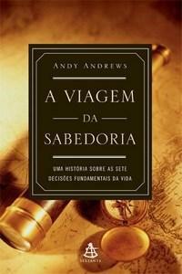 A Viagem da Sabedoria: Uma História Sobre as Sete Decisões Fundamentais da Vida by Fabiano Morais, Andy Andrews