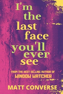 I'm the Last Face You'll Ever See by Matt Converse